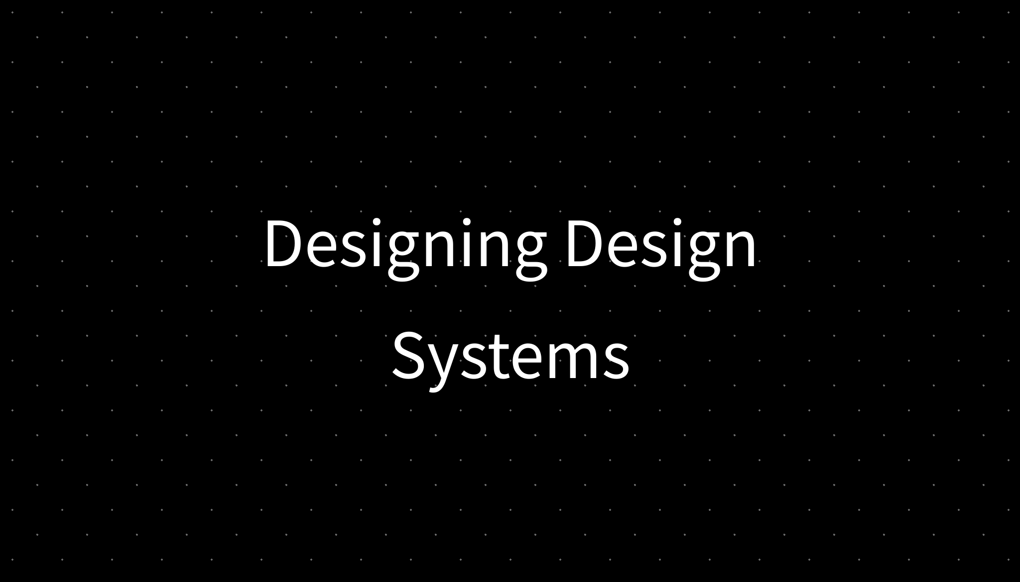 Designing Design Systems Designing Design Systems